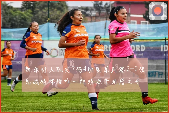 凯尔特人队史7场4胜制系列赛2-0领先战绩辉煌唯一败绩源于老詹之手