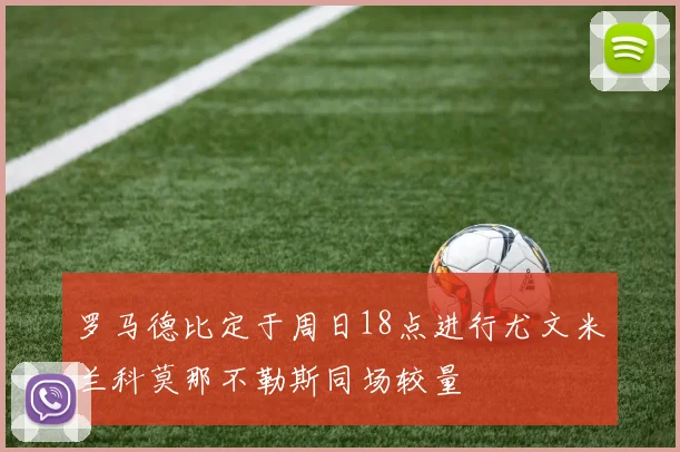 罗马德比定于周日18点进行尤文米兰科莫那不勒斯同场较量